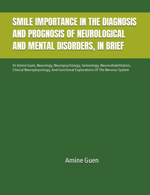 SMILE IMPORTANCE IN THE DIAGNOSIS AND PROGNOSIS OF NEUROLOGICAL AND MENTAL DISORDERS, IN BRIEF: Dr Amine Guen, Neurology, Neuropsychology, Somnology, ... Functional Explorations Of The Nervous System