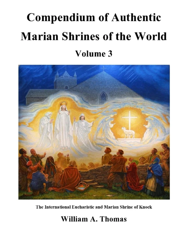 Compendium of Authentic Marian Shrines of the World Volume 3 (Roman Catholic Orthodox Theology and Spirituality and traditional teachings of the Church with, devotions and prayers.)