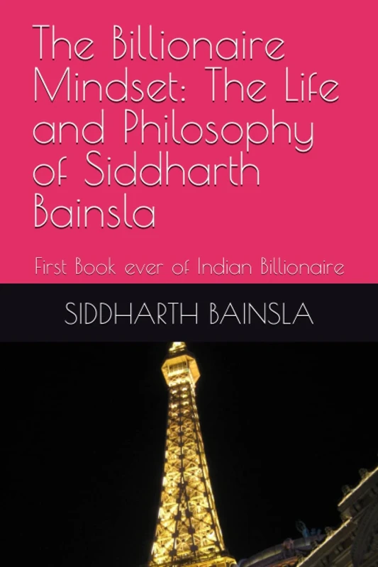 The Billionaire Mindset: The Life and Philosophy of Siddharth Bainsla: First Book ever of Indian Billionaire