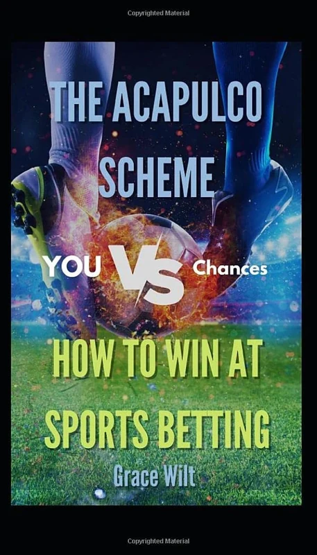 The Acapulco Scheme: How to win at Sports Betting (Unlocking Limitless Success: Unconventional Wisdom & Game-Changing Strategies for Money, Freedom, and Health)