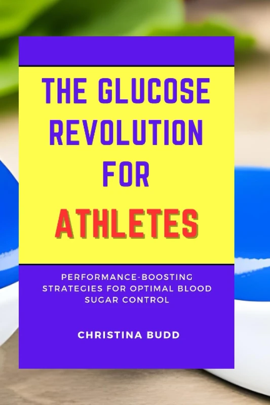 The Glucose Revolution for Athletes: Performance-Boosting Strategies for Optimal Blood Sugar Control
