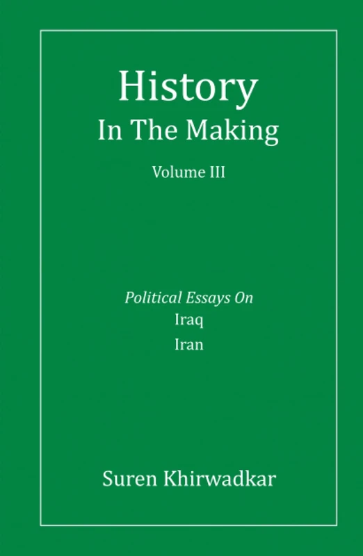History In The Making Volume |||: Political Essays on Iraq, Iran