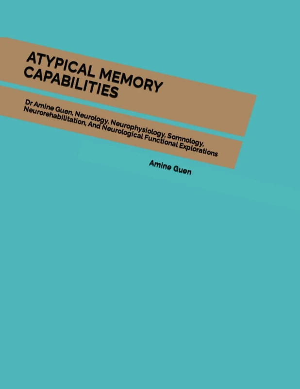 ATYPICAL MEMORY CAPABILITIES: Dr Amine Guen, Neurology, Neurophysiology, Somnology, Neurorehabilitation, And Neurological Functional Explorations