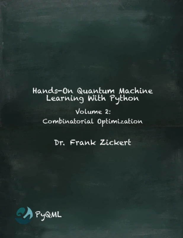 Hands-On Quantum Machine Learning With Python: Volume 2: Combinatorial Optimization