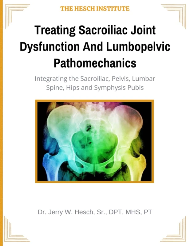 Treating Sacroiliac Joint Dysfunction And Lumbopelvic Pathomechanics: Integrating the Sacroiliac, Pelvis, Lumbar Spine, Hips and Symphysis Pubis