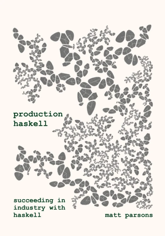 Production Haskell: Succeeding in Industry with Haskell