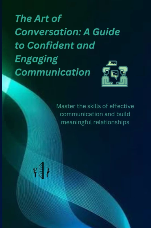The Art of Conversation: A Guide to Confident and Engaging Communication: Master the skills of effective communication and build meaningful relationships - Image 1