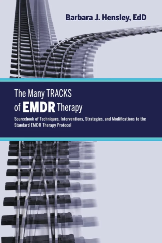 The Many Tracks of EMDR Therapy: Sourcebook of Techniques, Interventions, Strategies, and Modifications to the Standard EMDR Therapy Protocol