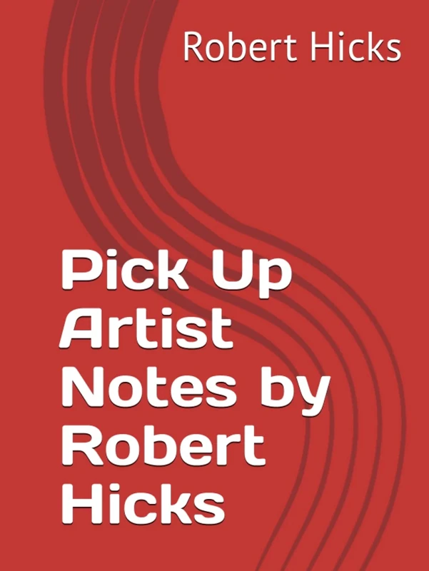 Pick Up Artist Notes by Robert Hicks
