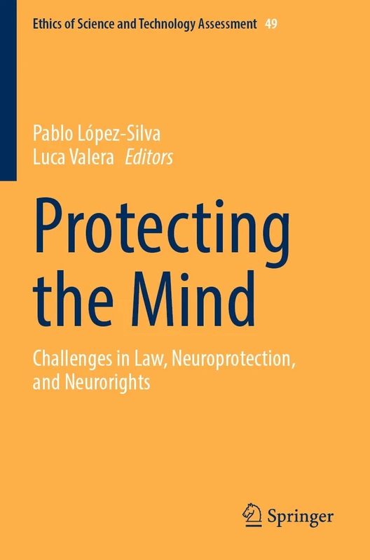 Protecting the Mind: Challenges in Law, Neuroprotection, and Neurorights: 49 (Ethics of Science and Technology Assessment, 49)