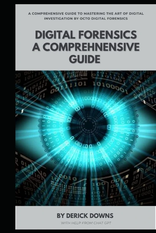 Digital Forensics: A comprehensive guide: Unlocking the Secrets of Digital Evidence: A Comprehensive Guide to Mastering the Art of Digital Investigation by Octo Digital Forensics