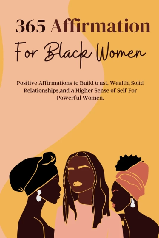 365 Affirmation For Black Women: Positive affirmations to build trust, wealth, solid relationships,and a higher sense of self for powerful women.
