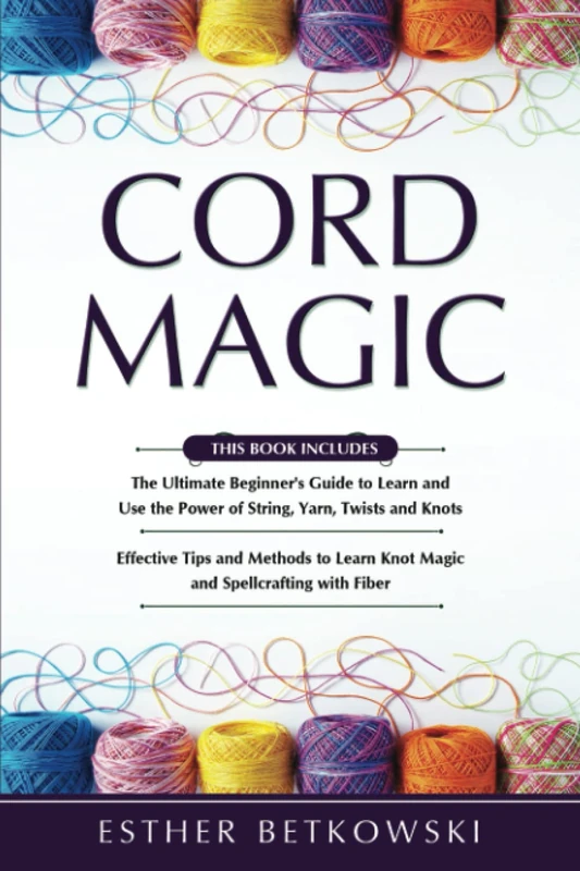 Cord Magic: 2 in 1- The Ultimate Beginner's Guide+ Effective Tips and Methods to Learn Knot Magic