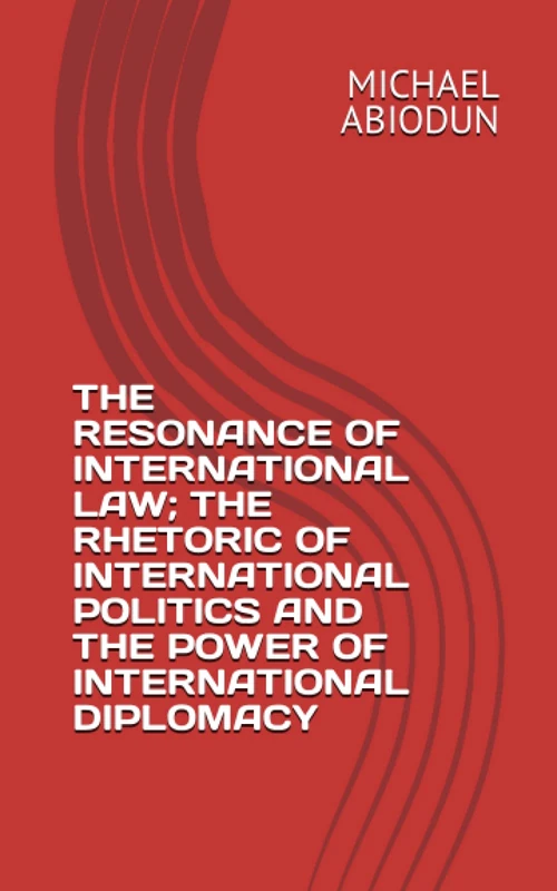 THE RESONANCE OF INTERNATIONAL LAW; THE RHETORIC OF INTERNATIONAL POLITICS AND THE POWER OF INTERNATIONAL DIPLOMACY