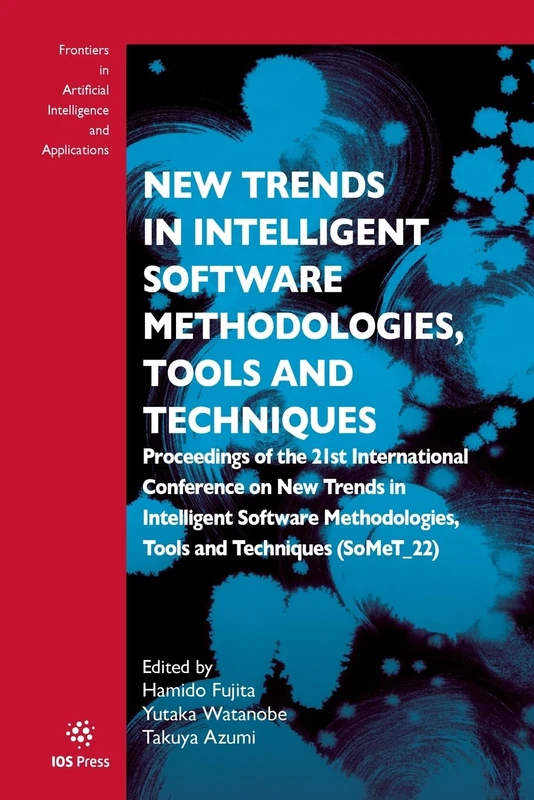 New Trends in Intelligent Software Methodologies, Tools and Techniques: Proceedings of the 21st International Conference on New Trends in Intelligent ... Intelligence and Applications (IOS Press))