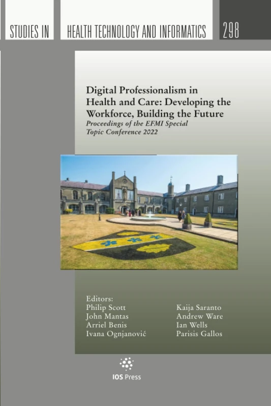 Digital Professionalism in Health and Care: Developing the Workforce, Building the Future: Proceedings of the EFMI Special Topic Conference 2022: 298 ... in Health Technology and Informatics, 298)