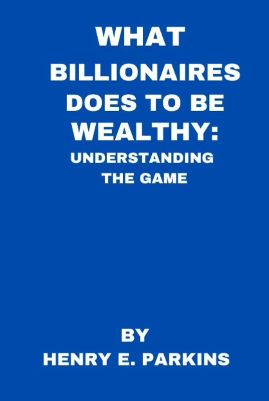 WHAT BILLIONAIRES DOES TO BE WEALTHY:: UNDERSTANDING THE GAME
