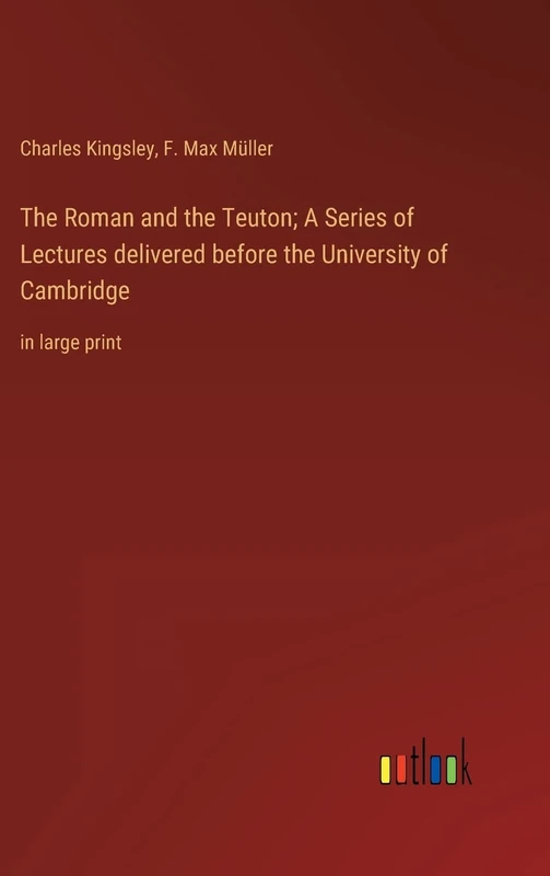 The Roman and the Teuton; A Series of Lectures delivered before the University of Cambridge: in large print