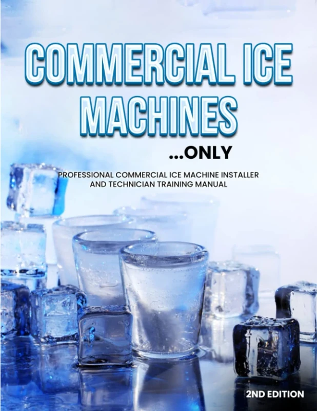 Commercial Ice Machines...only: Professional Commercial Ice Machine Installer and Technician Training Manual