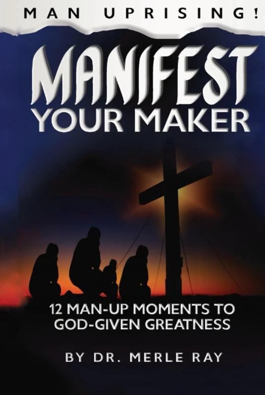 MANIFEST YOUR MAKER: 12 Man-Up Moments to God-Given Greatness (M A N U P R I S I N G ! S E R I E S™) - Image 1