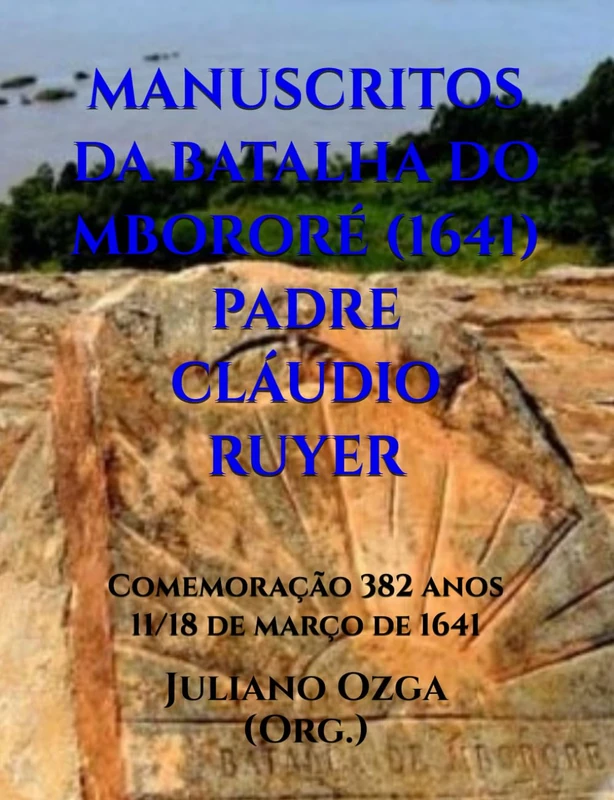 MANUSCRITOS DA BATALHA DO MBORORÉ (1641) PADRE CLÁUDIO RUYER: Comemoração 382 anos 11/18 de março de 1641