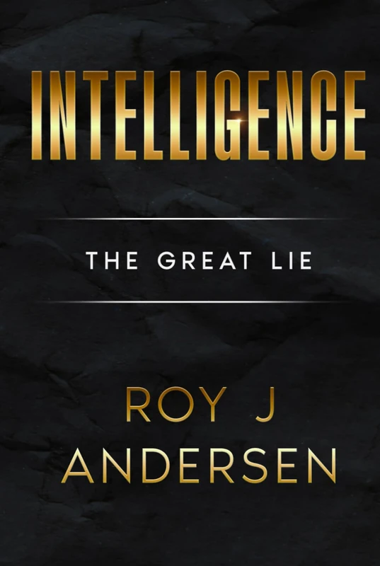 Intelligence: The Great Lie (The Books of Roy Andersen)