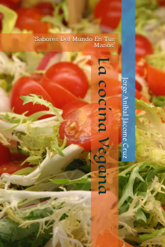 La cocina Vegana: "Sabores Del Mundo En Tus Manos"