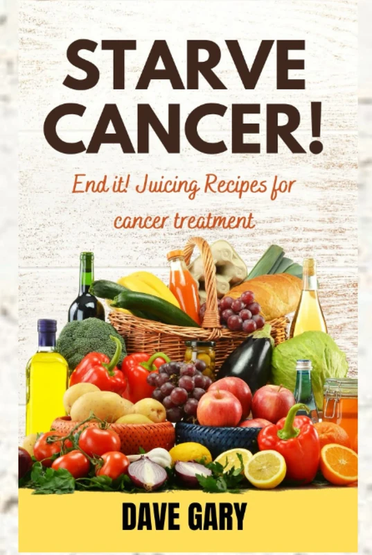 STARVE CANCER !: End it! Juicing Recipes for cancer treatment (Healthy Eating for Healthy Living Diet Cookbooks Series)