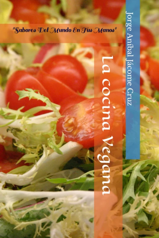 La cocina Vegana: "Sabores Del Mundo En Tus Manos"