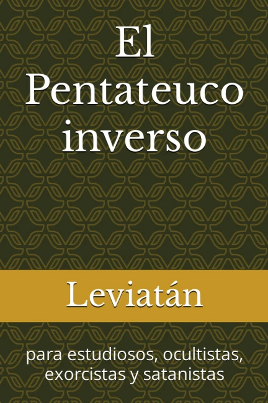 El Pentateuco inverso: para estudiosos, ocultistas, exorcistas y satanistas