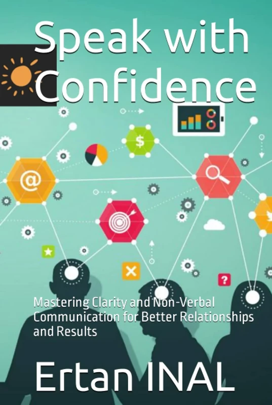 Speak with Confidence: Mastering Clarity and Non-Verbal Communication for Better Relationships and Results