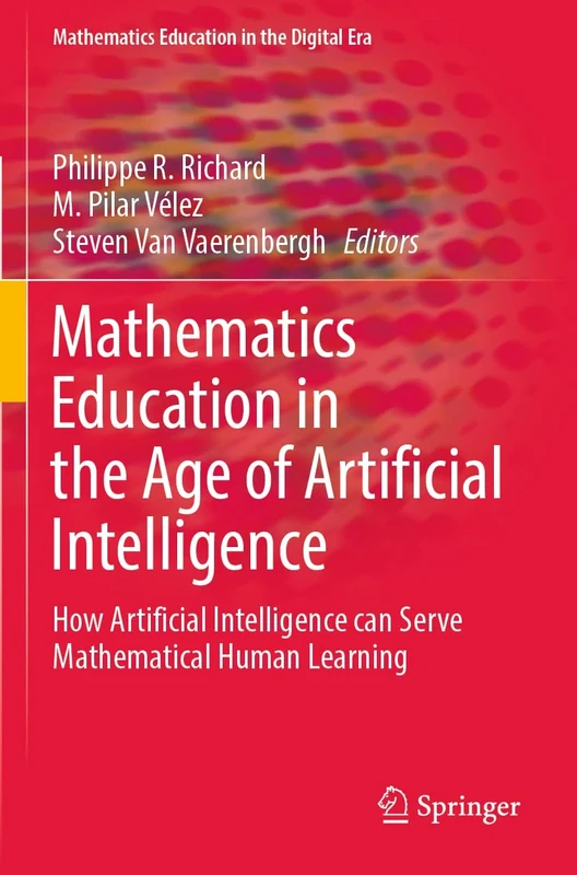 Mathematics Education in the Age of Artificial Intelligence: How Artificial Intelligence can Serve Mathematical Human Learning: 17 (Mathematics Education in the Digital Era, 17)