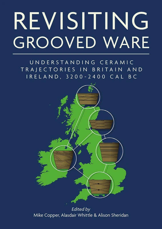 Revisiting Grooved Ware: Understanding Ceramic Trajectories in Britain and Ireland, 3200-2400 Cal BC (Neolithic Studies Group Seminar Papers) - Image 1
