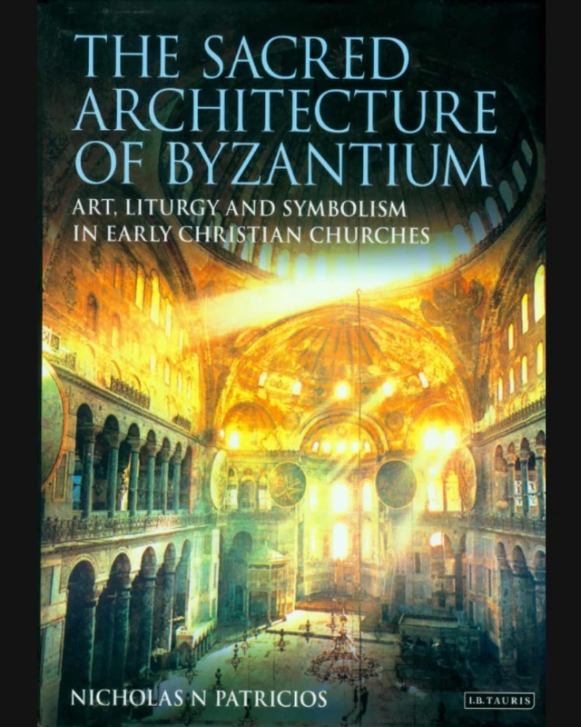 The Sacred Architecture of Byzantium: Art, Liturgy and Symbolism in Early Christian Churches