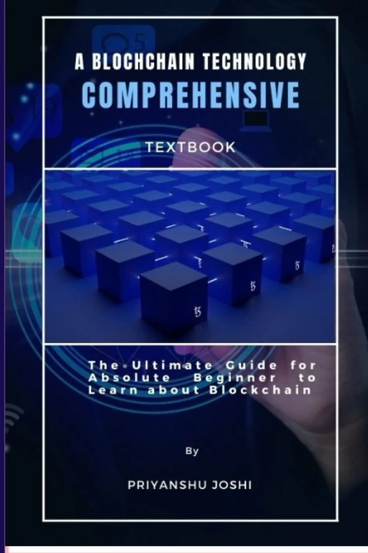 A BLOCKCHAIN TECHNOLOGY COMPREHENSIVE TEXTBOOK: The Ultimate guide for absolute beginner to learn about Blockchain