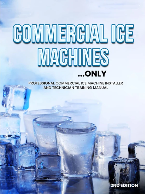 Commercial Ice Machines...only: Professional Commercial Ice Machine Installer and Technician Training Manual
