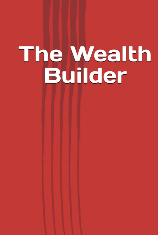 The Wealth Builder: The Wealth Builder Book Strategies for Navigating Market Cycles and Building a Strong Financial Foundation