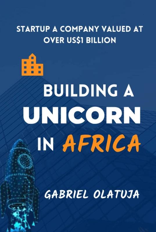 Building a Unicorn in Africa: Startup a Company Valued at Over US$1 Billion