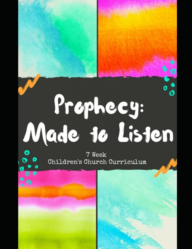 Prophecy: Made to Listen: 7-Week Children's Church Curriculum || Spirit-filled || great for children's church and homeschool || K-6th grade (The Five Essentials Curriculum)