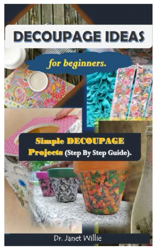 DECOUPAGE IDEAS For beginners.: Simple DECOUPAGE Projects (Step by step Guide).