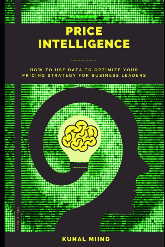 PRICE INTELLIGENCE: HOW TO USE DATA TO OPTIMIZE YOUR PRICING STRATEGY FOR BUSINESS LEADERS.