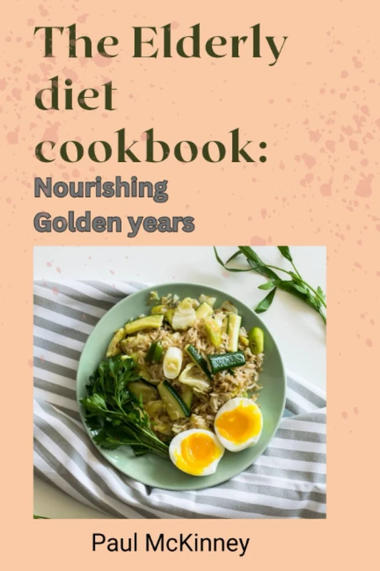 The Elderly diet cookbook: Nourishing Golden years