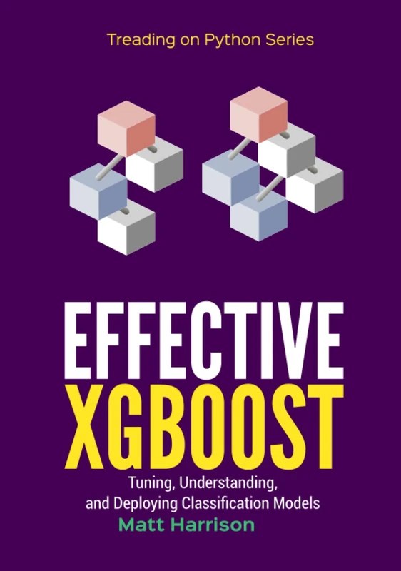 Effective XGBoost: Optimizing, Tuning, Understanding, and Deploying Classification Models (Treading on Python) - Image 1
