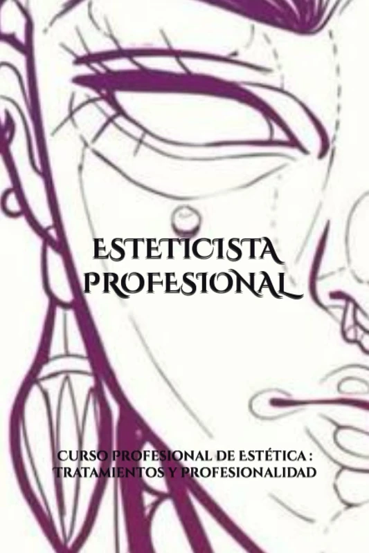 ESTETICISTA PROFESIONAL: Curso Profesional de Estética : Tratamientos y Profesionalidad