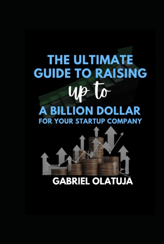 The Ultimate Guide to Raising up to a Billion Dollar for your Startup Company