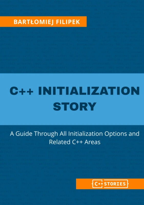 C++ Initialization Story: A Guide Through All Initialization Options and Related C++ Areas (C++ Stories)