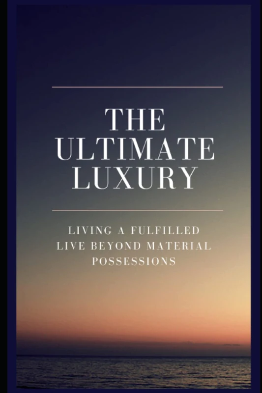 THE ULTIMATE LUXURY: LIVING A FULFILLED LIVE BEYOND MATERIAL POSSESSIONS - Image 1