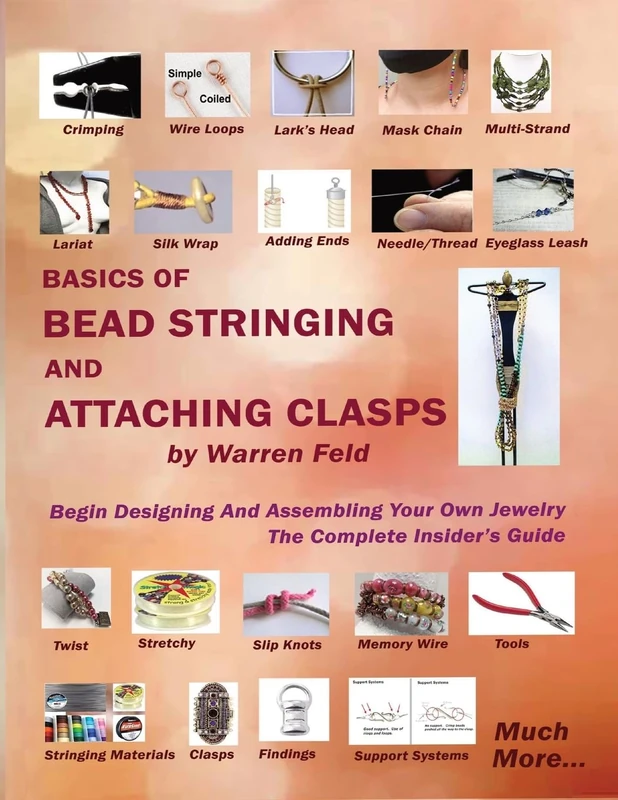 Basics of Bead Stringing and Attaching Clasps: Design And Assemble Your Own Jewelry, The Complete Insider’s Guide