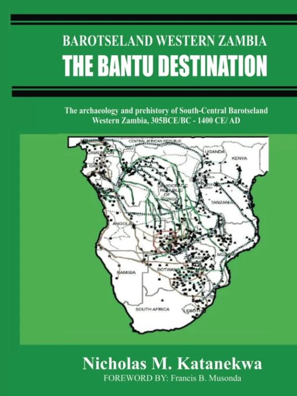 BAROTSELAND WESTERN ZAMBIA: THE BANTU DESTINATION: The archaeology and prehistory of South-Central Barotseland Western Zambia, 300 BCE/BC- 1400CE/AD