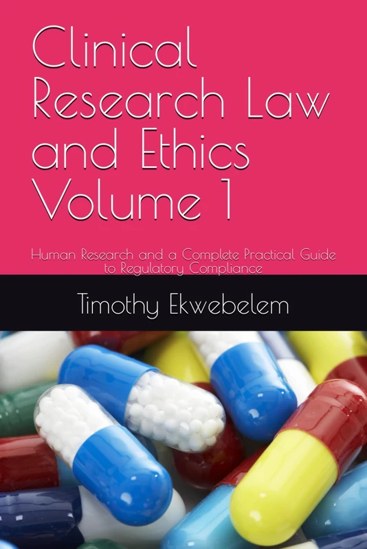 Clinical Research Law and Ethics: Human Research and a Complete Practical Guide to Regulatory Compliance